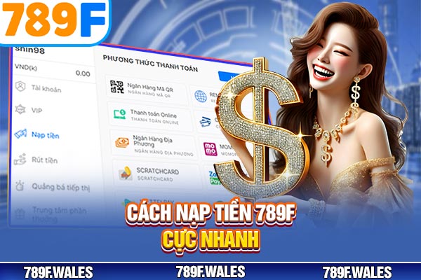 Cách nạp tiền 789F cực nhanh Cách nạp tiền 789F cực nhanh