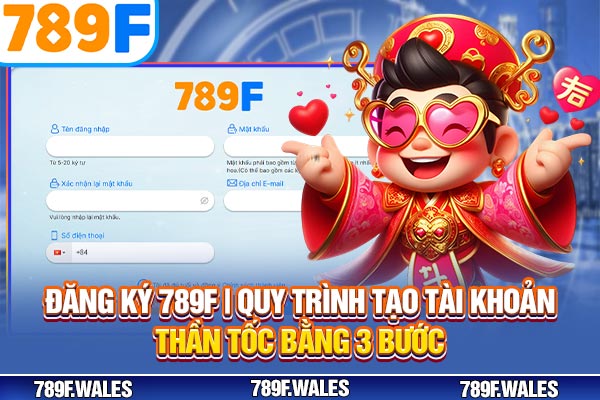 Đăng Ký 789F | Quy Trình Tạo Tài Khoản Thần Tốc Bằng 3 Bước