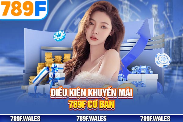 Điều kiện khuyến mãi 789F cơ bản Điều kiện khuyến mãi 789F cơ bản
