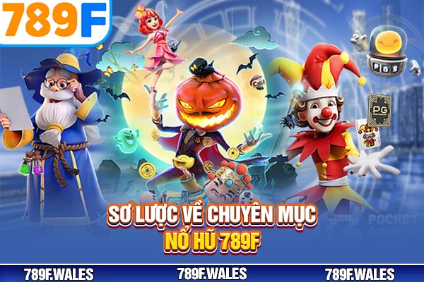 Sơ lược về chuyên mục nổ hũ 789F Sơ lược về chuyên mục nổ hũ 789F